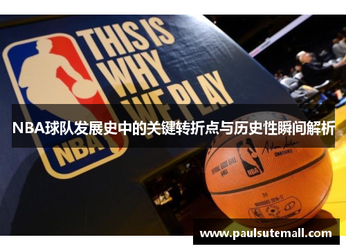 NBA球队发展史中的关键转折点与历史性瞬间解析
